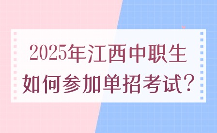 2025年江西中职生如何参加单招考试?