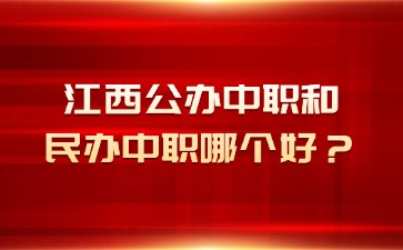 江西公办中职和民办中职哪个好？怎么选择？