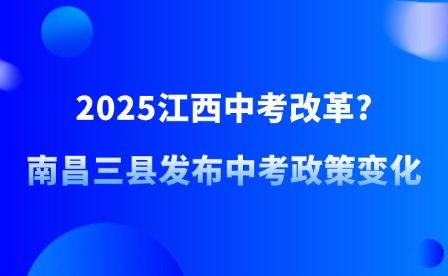 2025江西中考改革?南昌三县发布中考政策变化