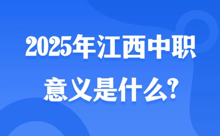 2025年江西中职的意义是什么?