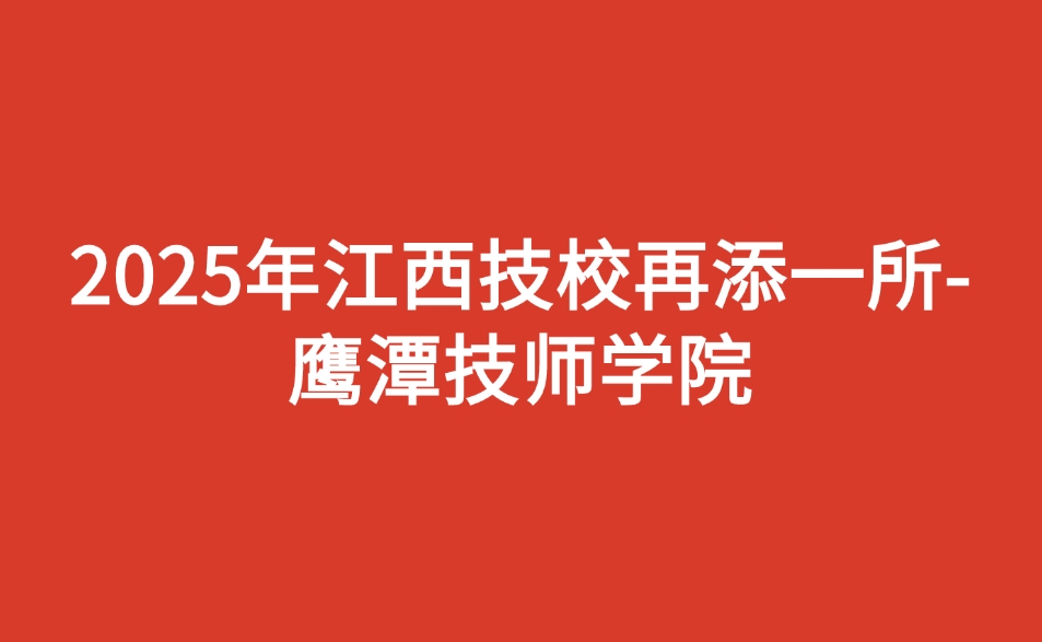 2025年江西技校再添一所-鹰潭技师学院