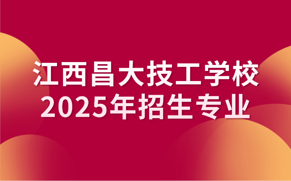 江西昌大技工学校招生专业