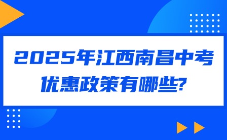 2025年江西南昌中考优惠政策有哪些?