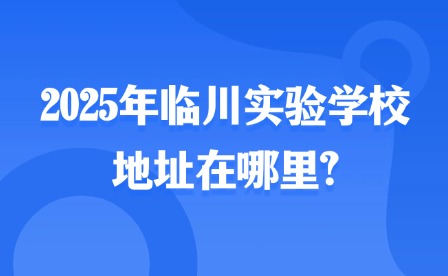 2025年临川实验学校地址在哪里?