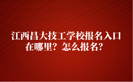 江西昌大技工学校报名入口